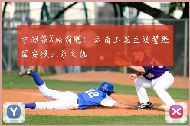 中超第X轮前瞻:云南玉昆主场誓胜国安报三杀之仇