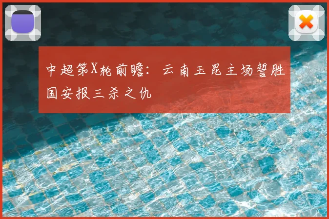 中超第X轮前瞻：云南玉昆主场誓胜国安报三杀之仇